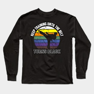 Keep Training Until The Belt Turns Black Karate Long Sleeve T-Shirt